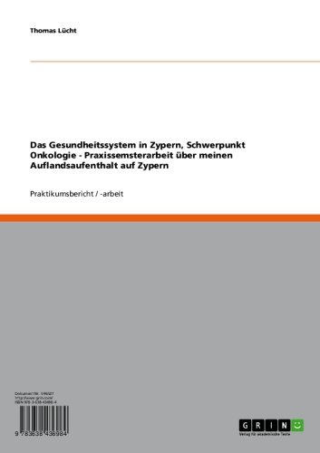 Das Gesundheitssystem in Zypern, Schwerpunkt Onkologie - Praxissemsterarbeit über meinen Auflandsaufenthalt auf Zypern (German Edition)