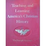 Teaching and Learning America's Christian History the Principle Approach (American Revolution Bicentennial Edition)