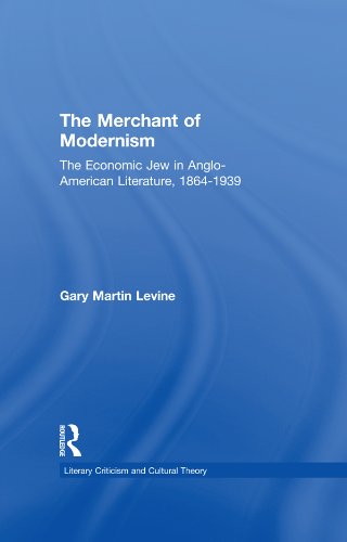The Merchant of Modernism: The Economic Jew in Anglo-American Literature, 1864-1939 (Literary Criticism and Cultural Theory)