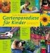  : Gartenparadiese f&uuml;r Kinder: Erlebnisg&auml;rten voller Spa&szlig; und Fantasie. Mit vielen wundersch&ouml;nen Ideen f&uuml;r die ganze Familie. Von der Wasserschlange bis zum Erdbeerbaum