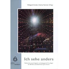 Ich sehe anders: Medizinische, psychologische und p�dagogische Grundlagen der Blindheit und Sebbehinderung bei Kindern