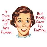 Coaster - 'It took a lot of will power, but I finally gave up dieting.'