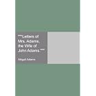 Letters of Mrs. Adams, the Wife of John Adams. by Abigail Adams