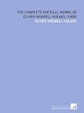 The Complete Poetical Works of Oliver Wendell Holmes  (1908)