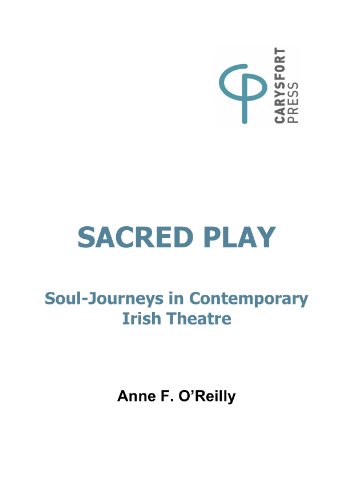 Sacred Play: Soul-Journeys in contemporary Irish Theatre (Theatre Arts)