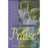 on wings of praise how i found real joy in a personal friendship with god