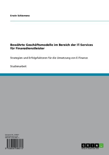 Bewährte Geschäftsmodelle im Bereich der IT-Services für Finanzdienstleister: Strategien und Erfolgsfaktoren für die Umsetzung von E-Finance (German Edition)
