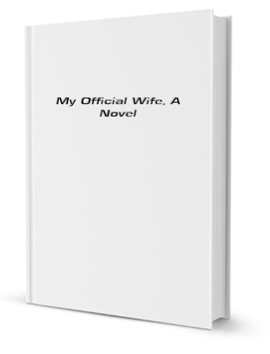 My Official Wife, A Novel [FACSIMILE]