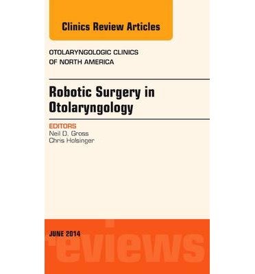 [(Robotic Surgery in Otolaryngology (TORS), an Issue of Otolaryngologic Clinics of North America)] [Author: Neil D. Gross] published on (August, 2014)