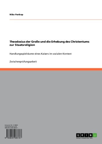 Theodosius der Große und die Erhebung des Christentums zur Staatsreligion: Handlungsspielräume eines Kaisers im sozialen Kontext (German Edition)