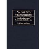 A TIDAL WAVE OF ENCOURAGEMENT: AMERICAN COMPOSERS CONCERTS IN THE GILDED AGE BY Bomberger, E. Douglas(Author)Hardcover