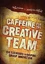 Caffeine for the Creative Team: 200 Exercises to Inspire Group Innovation