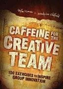 Caffeine for the Creative Team: 200 Exercises to Inspire Group Innovation