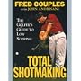Total Shotmaking: The Golfer's Guide to Low Scoring