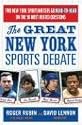 The Great New York Sports Debate: Two New York Sportswriters Go Head-to-Head on the 50 Most Heated Questions