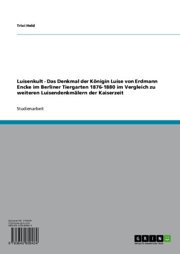 Luisenkult - Das Denkmal der Königin Luise von Erdmann Encke im Berliner Tiergarten 1876-1880 im Vergleich zu weiteren Luisendenkmälern der Kaiserzeit (German Edition)