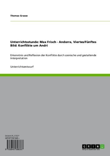 Unterrichtsstunde: Max Frisch - Andorra, Viertes/Fünftes Bild: Konflikte um Andri: Erkenntnis und Reflexion der Konflikte durch szenische und gestaltende Interpretation (German Edition)