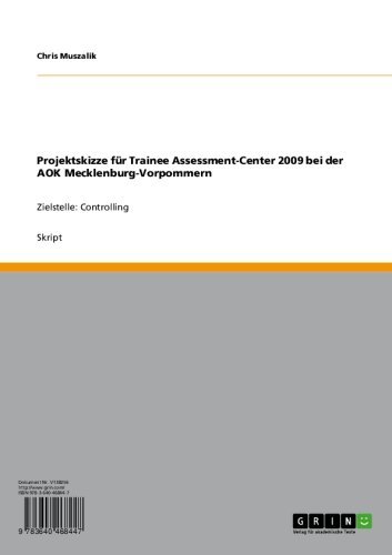 Projektskizze für Trainee Assessment-Center 2009 bei der AOK Mecklenburg-Vorpommern: Zielstelle: Controlling (German Edition)