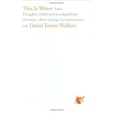 This Is Water: Some Thoughts, Delivered on a Significant Occasion, about Living a Compassionate Lifevon "David Foster Wallace"