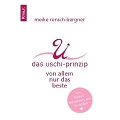 Das Uschi Prinzip: Von allem nur das Beste: Von allem nur das Beste. Wie Frauen bekommen, was sie wollen