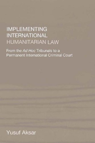 Implementing International Humanitarian Law: From The Ad Hoc Tribunals to a Permanent International Criminal Court
