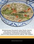 Buy Worldwide Diversity and Taste: Focus on the Cuisines of Southeast Asia (Cambodia, Indonesia, Vietnam) and South Asia (Bangladesh, Nepal, Sri Lanka)