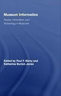 Museum Informatics: People, Information, and Technology in Museums (Routledge Studies in Library and Information Science)