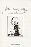 John Harvey Kellogg: Father of the Health Food Industry