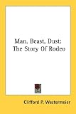 Man, Beast, Dust: The Story of Rodeo