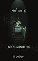 I Shall Not Die: Seventy-two Hours on Death Watch