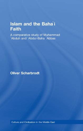 Islam and the Baha'i Faith: A Comparative Study of Muhammad 'Abduh and 'Abdul-Baha 'Abbas (Culture and Civilization in the Middle East)