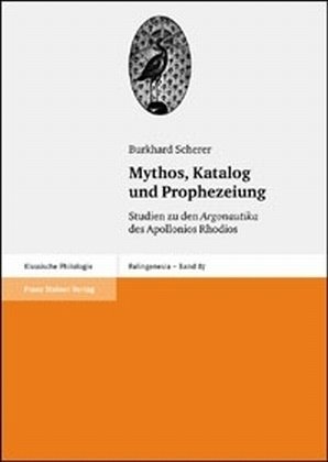 Cover image : Mythos, Katalog und Prophezeiung: Studien zu den Argonautika des Apollonios Rhodios (Palingenesia. Schriftenreihe fur Klassische Altertumswissenschaft) (German Edition)