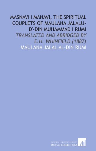 Masnavi I Manavi, the Spiritual Couplets of Maulana Jalalu-D'-Din Muhammad I Rumi: Translated and Abridged by E.H. Whinfield (1887)