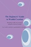 The Beginners' Guide to Wealth Creation