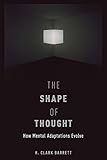 The Shape of Thought: How Mental Adaptations Evolve (Evolution and Cognition)