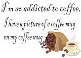 I'm so addicted to coffee, I have a picture of a coffee mug on my coffee mug T-Shirt (Various Colors Available)