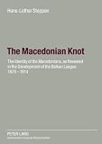 The Macedonian Knot: The Identity of the Macedonians, As Revealed in the Development of the Balkan League 1878-1914: The Role of Macedonia in the Strategy of the Entente B