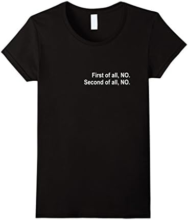 Women's First of all, No. Second of all, No. Funny T-shirt Large Black