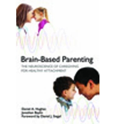 [(Brain-Based Parenting: The Neuroscience of Caregiving for Healthy Attachment)] [Author: Daniel A. Hughes] published on (June, 2012)