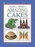 Bake and Make Amazing Cakes (Kids Can Do It)