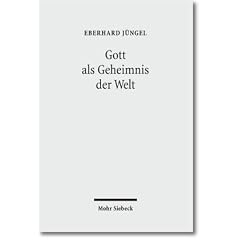 Gott als Geheimnis der Welt: Zur Begr�ndung der Theologie des Gekreuzigten im Streit zwischen Theismus und Atheismus