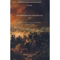Les m�moires de Jakob Walter 1812 : La marche en Russie des fantassins wurtembergeois au service de l'Empire