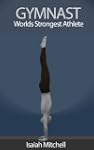 Gymnast. Worlds Strongest Athlete.