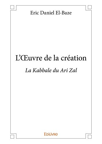 L'OEuvre de la création: La Kabbale du Ari Zal L'OEuvre de la création: La Kabbale du Ari Zal