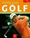 Richtig gutes Golf: Mehr wissen - besser spielen