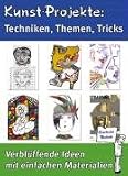 Kunst-Projekte: Techniken, Themen, Tricks: Verblueffende Ideen mit einfachen Materialien