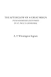 The Afterglow of a Great Reign (Four Addresses Delivered in St. Paul s Cathedral)