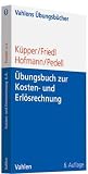 &Uuml;bungsbuch zur Kosten- und Erl&ouml;srechnung (Vahlen &Uuml;bungsb&uuml;cher der Wirtschafts- u - Sozialwissenschaften) - Hans-Ulrich K&uuml;pper, Christian Hofmann, Gunther Friedl