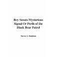 Boy Scouts Mysterious Signal Or Perils of the Black Bear Patrol by Harvey G. Ralphson