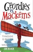 Geordies Vs Mackems and Mackems Vs Geordies: Why Tyneside is Better Than Wearside and Why Wearside is Better Than Tyneside: Why Tyneside Is Better Than ... and Why Wearside Is Better Than Tyneside